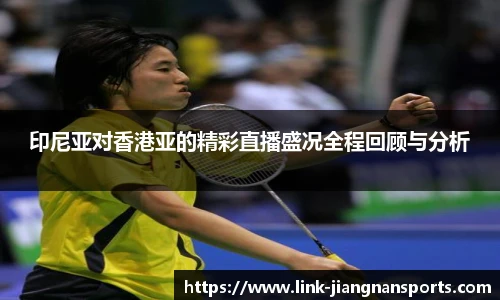 印尼亚对香港亚的精彩直播盛况全程回顾与分析